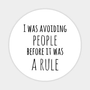 I was avoiding people before it was a rule! Magnet